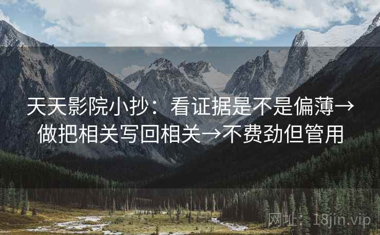天天影院小抄：看证据是不是偏薄→做把相关写回相关→不费劲但管用