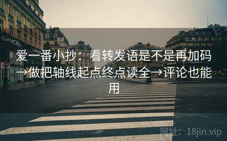 爱一番小抄：看转发语是不是再加码→做把轴线起点终点读全→评论也能用